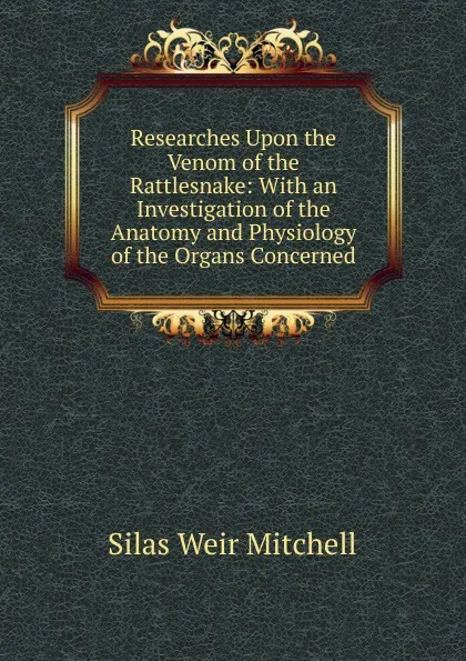 Обложка книги Researches Upon the Venom of the Rattlesnake: With an Investigation of the Anatomy and Physiology of the Organs Concerned, Mitchell S. Weir