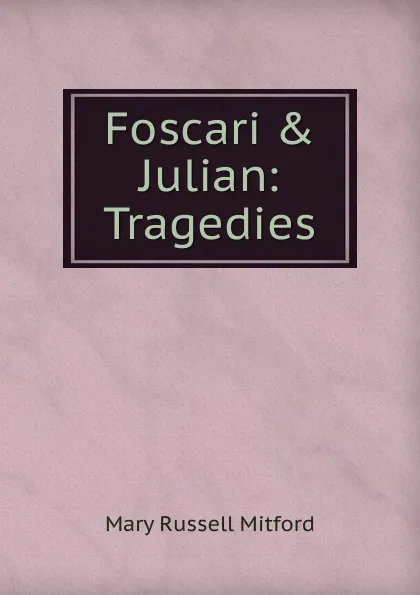 Обложка книги Foscari . Julian: Tragedies, Mitford Mary Russell