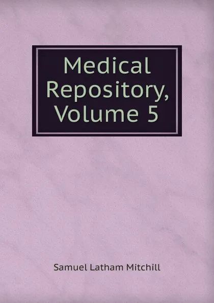 Обложка книги Medical Repository, Volume 5, Samuel Latham Mitchill