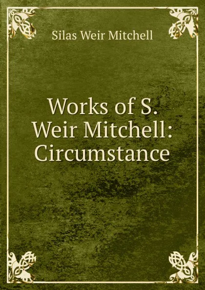 Обложка книги Works of S. Weir Mitchell: Circumstance, Mitchell S. Weir