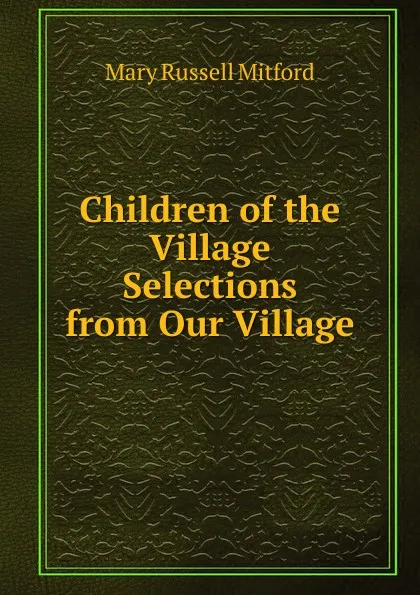 Обложка книги Children of the Village Selections from Our Village., Mitford Mary Russell