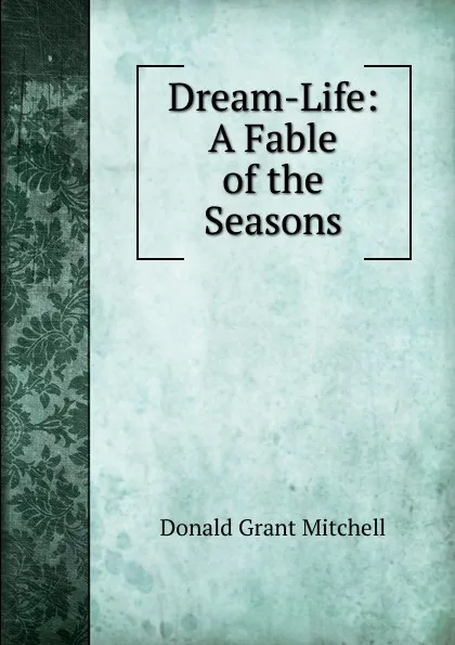 Обложка книги Dream-Life: A Fable of the Seasons, Mitchell Donald Grant