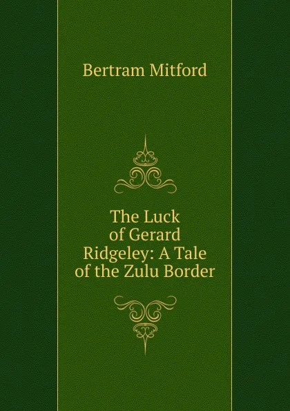 Обложка книги The Luck of Gerard Ridgeley: A Tale of the Zulu Border, Bertram Mitford