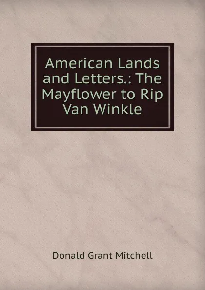 Обложка книги American Lands and Letters.: The Mayflower to Rip Van Winkle, Mitchell Donald Grant