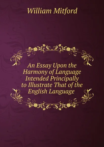 Обложка книги An Essay Upon the Harmony of Language Intended Principally to Illustrate That of the English Language ., Mitford William