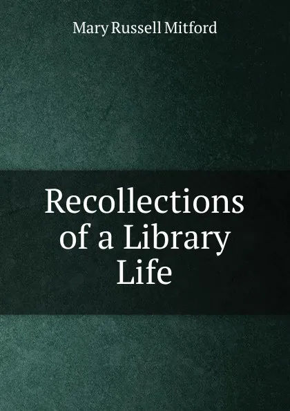 Обложка книги Recollections of a Library Life, Mitford Mary Russell