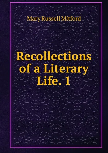 Обложка книги Recollections of a Literary Life. 1, Mitford Mary Russell