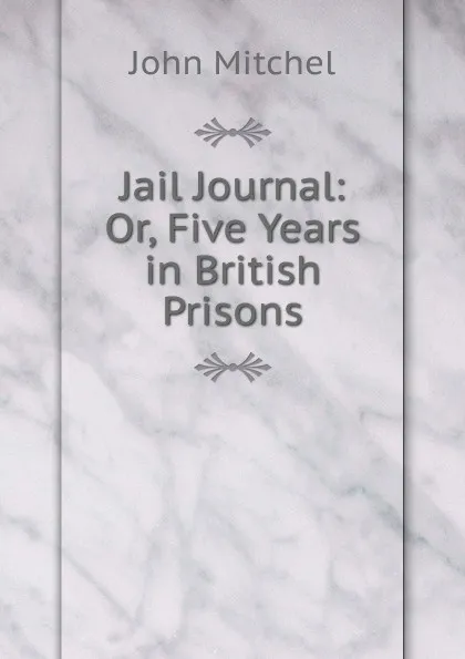 Обложка книги Jail Journal: Or, Five Years in British Prisons, John Mitchel