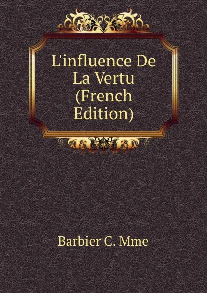 Обложка книги L.influence De La Vertu (French Edition), Barbier C. Mme