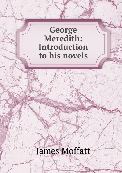 Обложка книги George Meredith: Introduction to his novels, James Moffatt