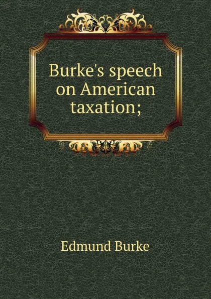 Обложка книги Burke.s speech on American taxation;, Burke Edmund
