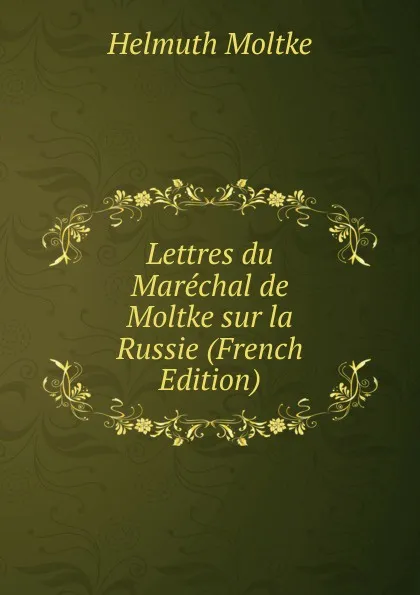 Обложка книги Lettres du Marechal de Moltke sur la Russie (French Edition), Helmuth Moltke