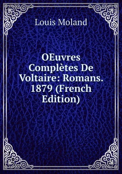 Обложка книги OEuvres Completes De Voltaire: Romans. 1879 (French Edition), Louis Moland