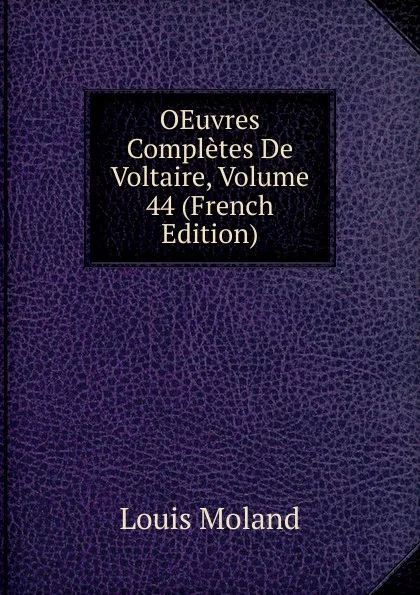 Обложка книги OEuvres Completes De Voltaire, Volume 44 (French Edition), Louis Moland