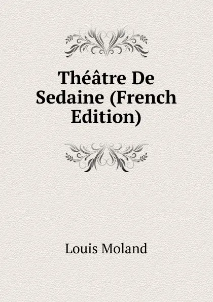 Обложка книги Theatre De Sedaine (French Edition), Louis Moland