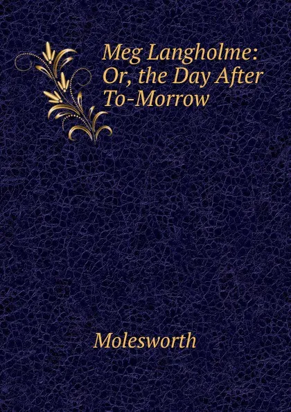 Обложка книги Meg Langholme: Or, the Day After To-Morrow, Molesworth