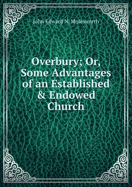 Обложка книги Overbury; Or, Some Advantages of an Established . Endowed Church, John Edward N. Molesworth