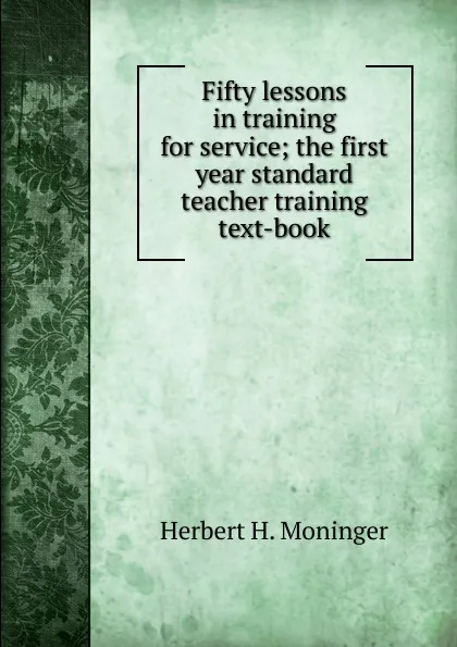 Обложка книги Fifty lessons in training for service; the first year standard teacher training text-book, Herbert H. Moninger