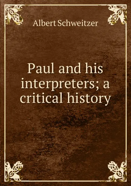 Обложка книги Paul and his interpreters; a critical history, Albert Schweitzer