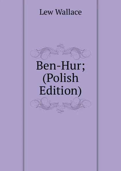 Обложка книги Ben-Hur; (Polish Edition), Lew Wallace