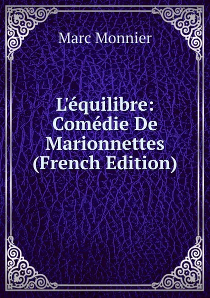 Обложка книги L.equilibre: Comedie De Marionnettes (French Edition), Marc Monnier