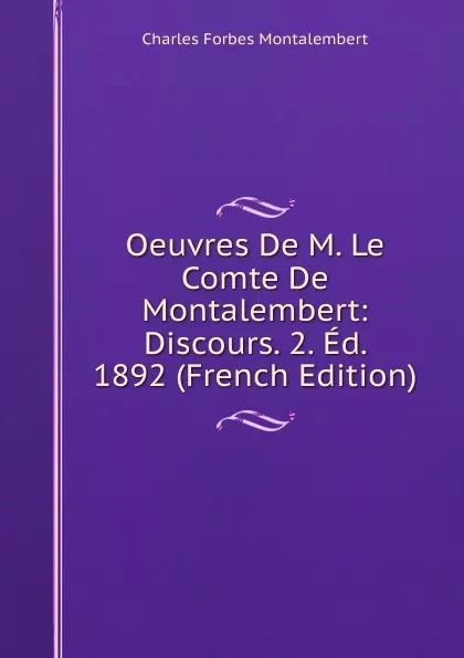 Обложка книги Oeuvres De M. Le Comte De Montalembert: Discours. 2. Ed. 1892 (French Edition), Montalembert Charles Forbes