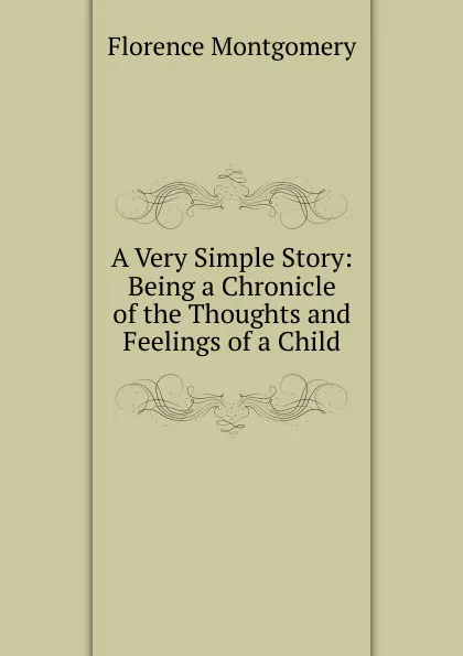 Обложка книги A Very Simple Story: Being a Chronicle of the Thoughts and Feelings of a Child, Florence Montgomery