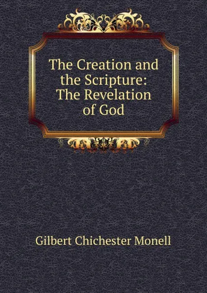 Обложка книги The Creation and the Scripture: The Revelation of God, Gilbert Chichester Monell