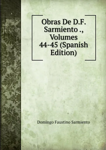 Обложка книги Obras De D.F. Sarmiento ., Volumes 44-45 (Spanish Edition), Domingo Faustino Sarmiento