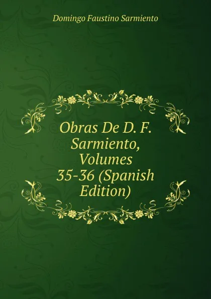 Обложка книги Obras De D. F. Sarmiento, Volumes 35-36 (Spanish Edition), Domingo Faustino Sarmiento