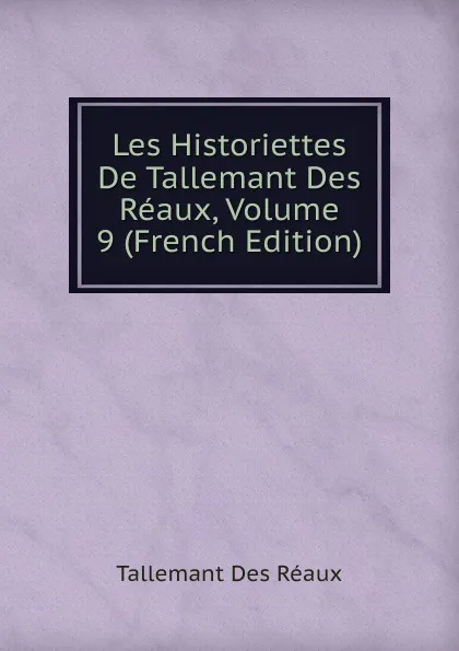 Обложка книги Les Historiettes De Tallemant Des Reaux, Volume 9 (French Edition), Tallemant Des Réaux