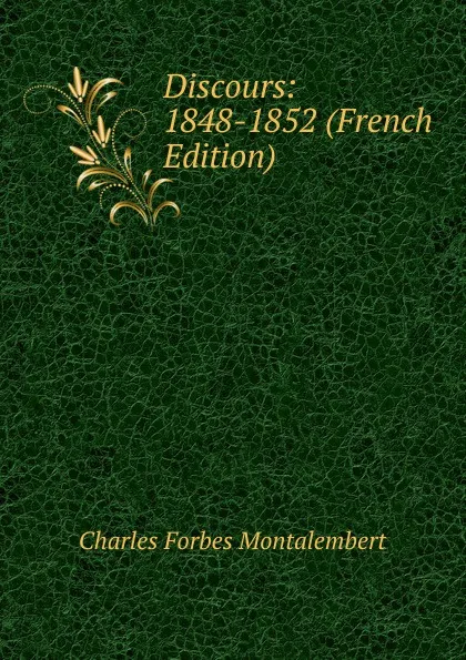 Обложка книги Discours: 1848-1852 (French Edition), Montalembert Charles Forbes