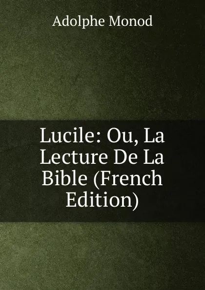 Обложка книги Lucile: Ou, La Lecture De La Bible (French Edition), Adolphe Monod