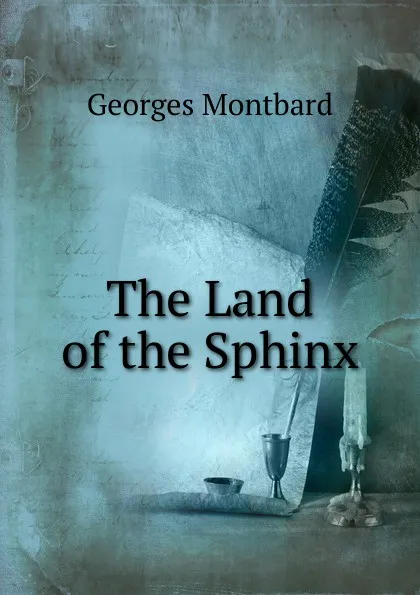 Обложка книги The Land of the Sphinx, Georges Montbard