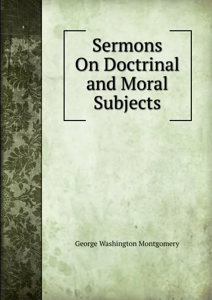 Обложка книги Sermons On Doctrinal and Moral Subjects, George Washington Montgomery