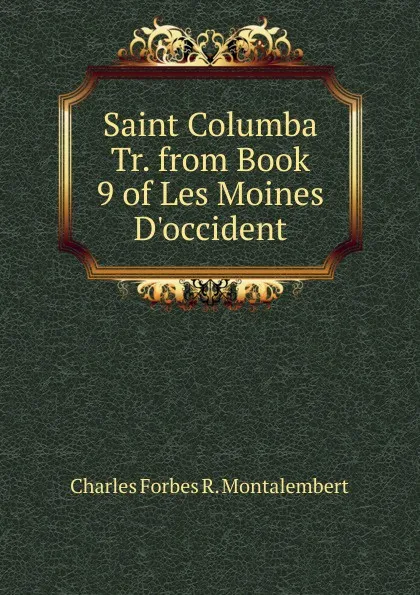 Обложка книги Saint Columba Tr. from Book 9 of Les Moines D.occident., Montalembert Charles Forbes