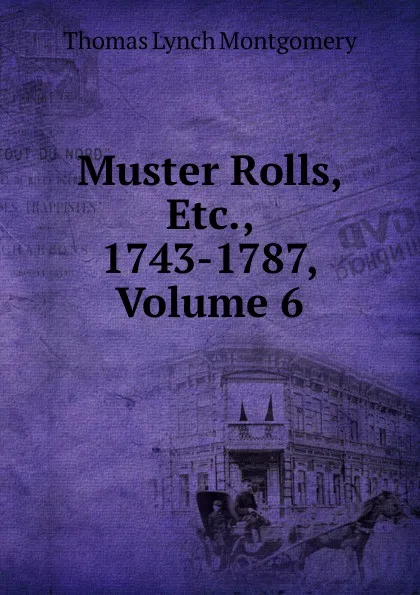 Обложка книги Muster Rolls, Etc., 1743-1787, Volume 6, Thomas Lynch Montgomery