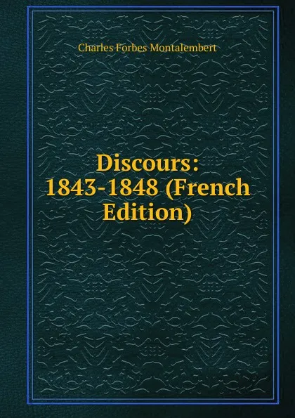 Обложка книги Discours: 1843-1848 (French Edition), Montalembert Charles Forbes