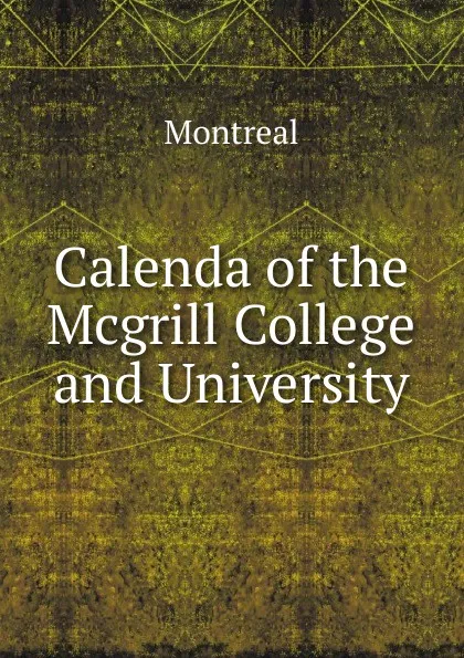 Обложка книги Calenda of the Mcgrill College and University, Montréal