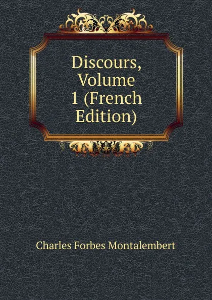 Обложка книги Discours, Volume 1 (French Edition), Montalembert Charles Forbes