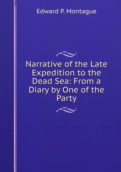Обложка книги Narrative of the Late Expedition to the Dead Sea: From a Diary by One of the Party, Edward P. Montague