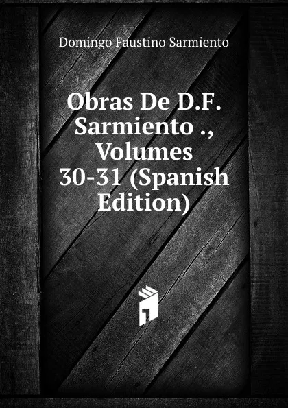 Обложка книги Obras De D.F. Sarmiento ., Volumes 30-31 (Spanish Edition), Domingo Faustino Sarmiento