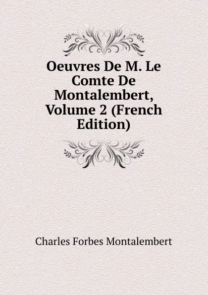 Обложка книги Oeuvres De M. Le Comte De Montalembert, Volume 2 (French Edition), Montalembert Charles Forbes