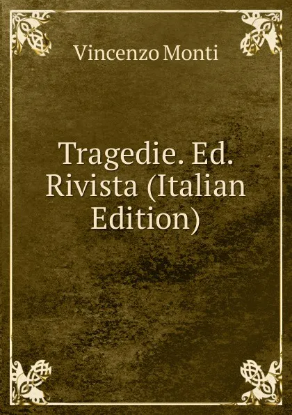 Обложка книги Tragedie. Ed. Rivista (Italian Edition), Vincenzo Monti