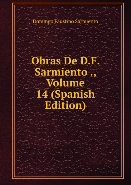 Обложка книги Obras De D.F. Sarmiento ., Volume 14 (Spanish Edition), Domingo Faustino Sarmiento