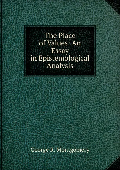 Обложка книги The Place of Values: An Essay in Epistemological Analysis, George R. Montgomery