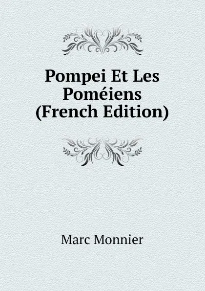 Обложка книги Pompei Et Les Pomeiens (French Edition), Marc Monnier