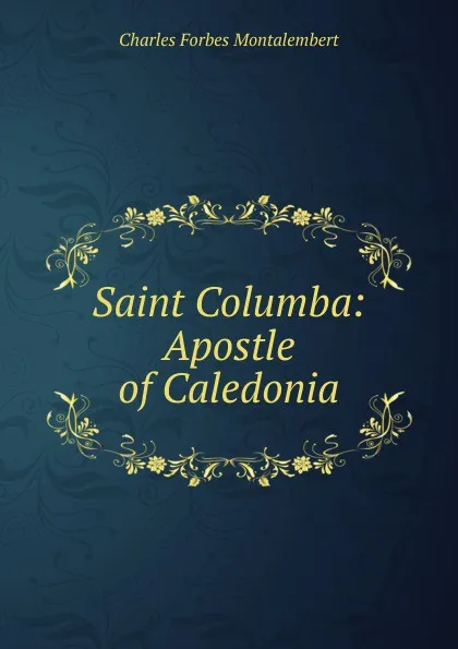 Обложка книги Saint Columba: Apostle of Caledonia, Montalembert Charles Forbes