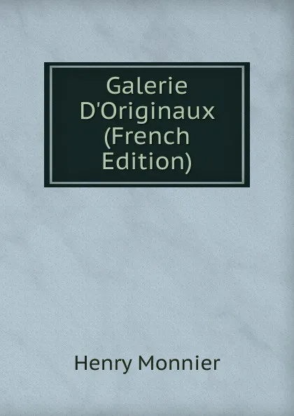 Обложка книги Galerie D.Originaux (French Edition), Henry Monnier