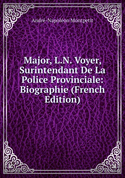 Обложка книги Major, L.N. Voyer, Surintendant De La Police Provinciale: Biographie (French Edition), André-Napoléon Montpetit